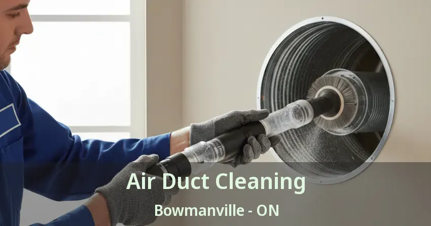 Air Duct Cleaning Bowmanville - ON Air Duct Cleaning Bowmanville - ON
