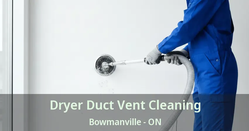 Dryer Duct Vent Cleaning Bowmanville - ON Dryer Duct Vent Cleaning Bowmanville - ON