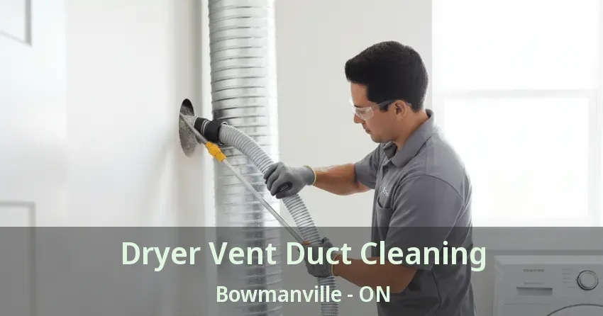 Dryer Vent Duct Cleaning Bowmanville - ON Dryer Vent Duct Cleaning Bowmanville - ON
