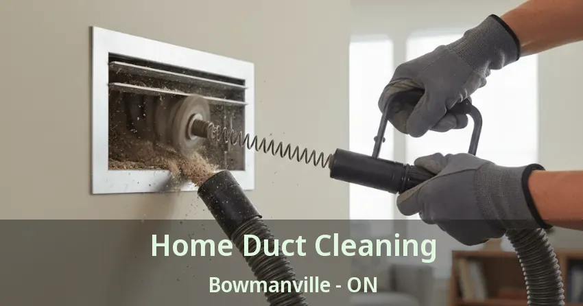 Home Duct Cleaning Bowmanville - ON Home Duct Cleaning Bowmanville - ON